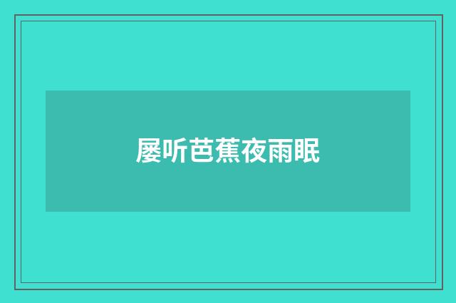 屡听芭蕉夜雨眠