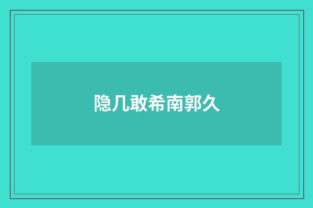 隐几敢希南郭久
