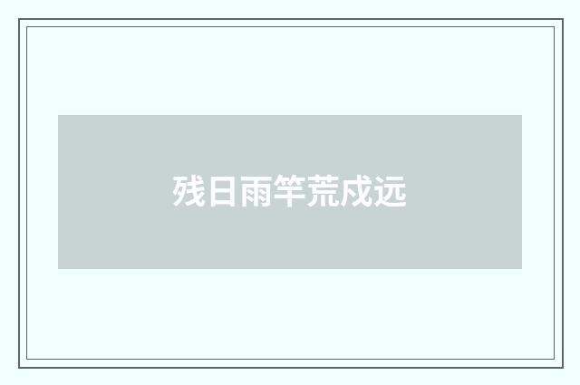 残日雨竿荒戍远