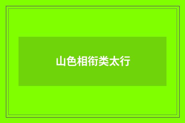 山色相衔类太行