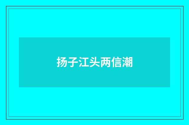 扬子江头两信潮
