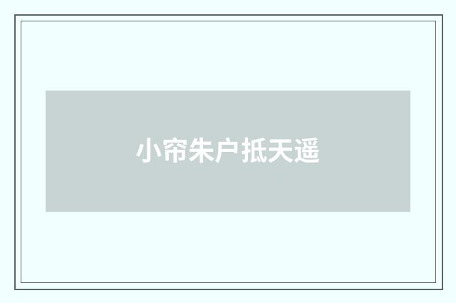 小帘朱户抵天遥