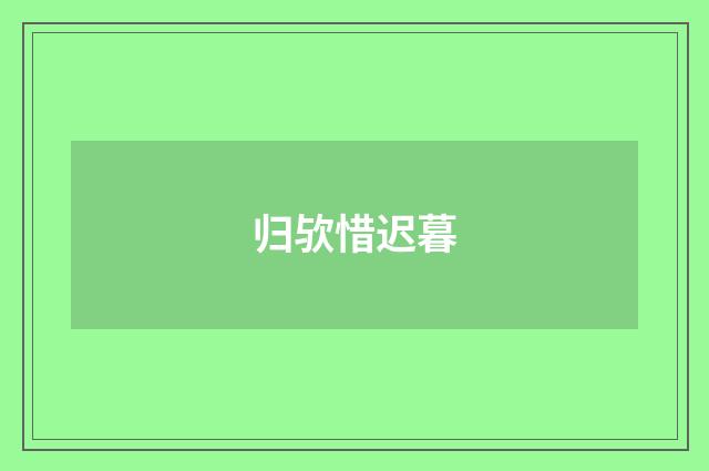 归欤惜迟暮