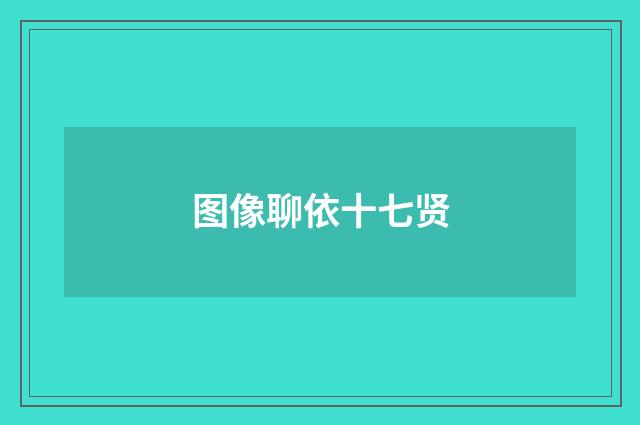 图像聊依十七贤