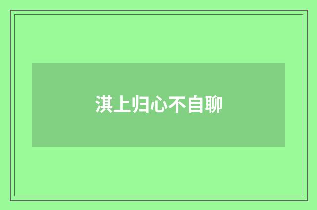 淇上归心不自聊