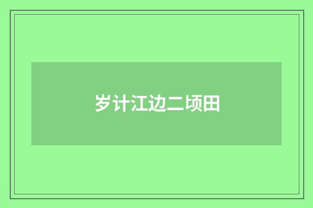 岁计江边二顷田