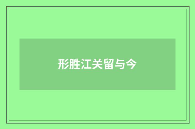 形胜江关留与今