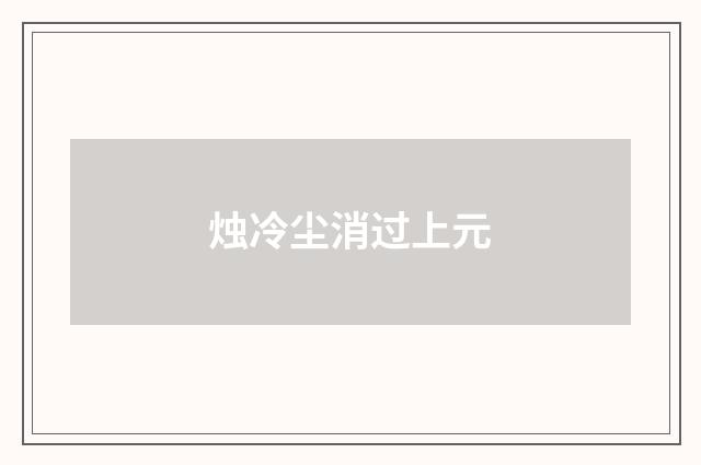 烛冷尘消过上元