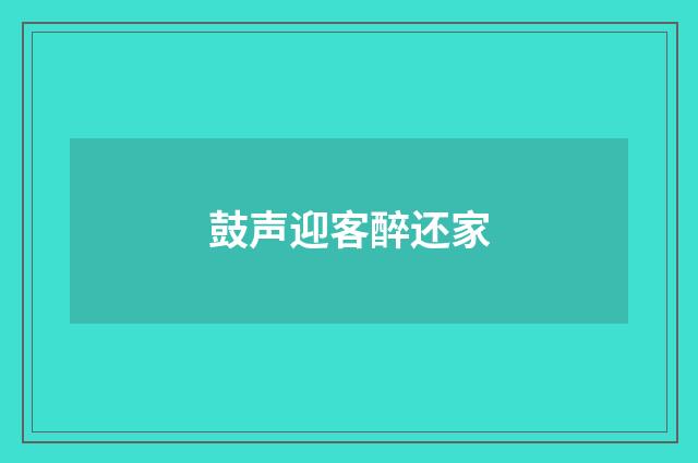 鼓声迎客醉还家