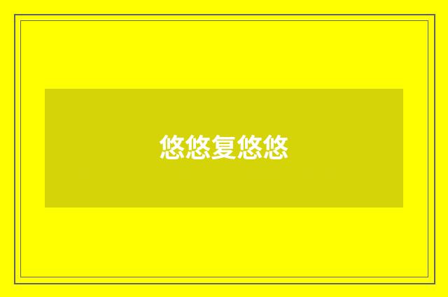 悠悠复悠悠