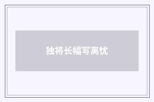独将长幅写离忧