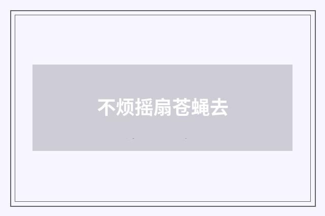 不烦摇扇苍蝇去