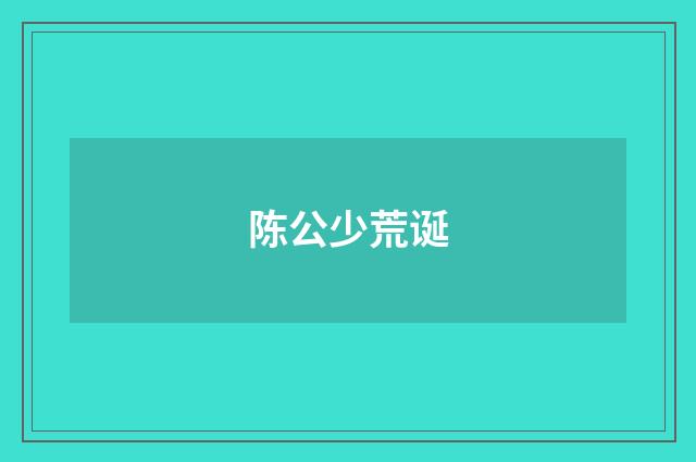 陈公少荒诞