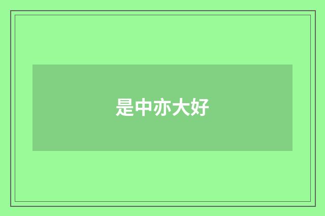 是中亦大好