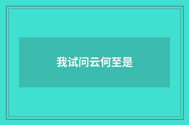我试问云何至是