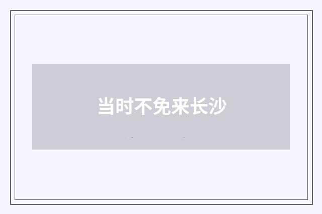 当时不免来长沙