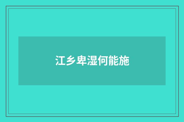 江乡卑湿何能施