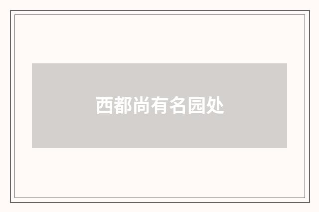 西都尚有名园处