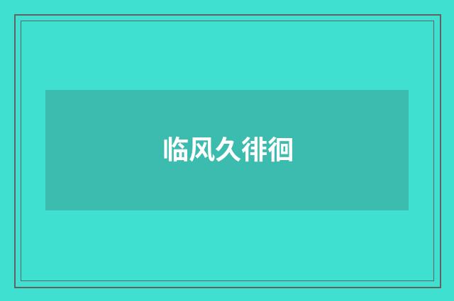 临风久徘徊