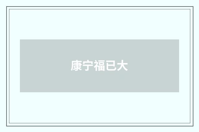 康宁福已大