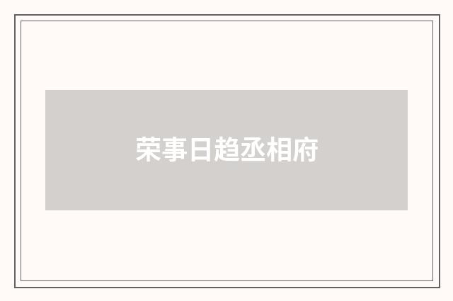荣事日趋丞相府