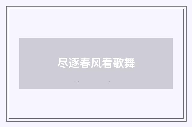 尽逐春风看歌舞