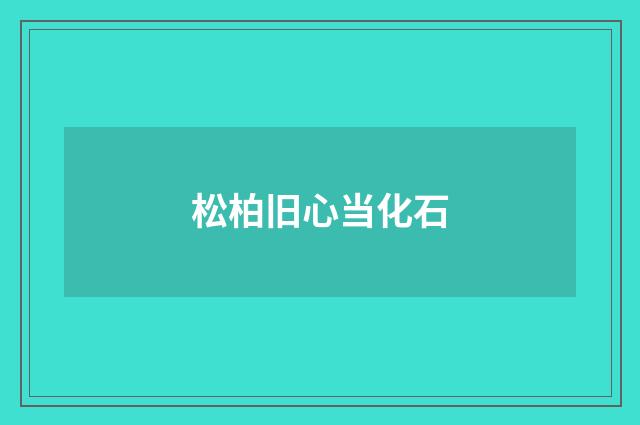 松柏旧心当化石