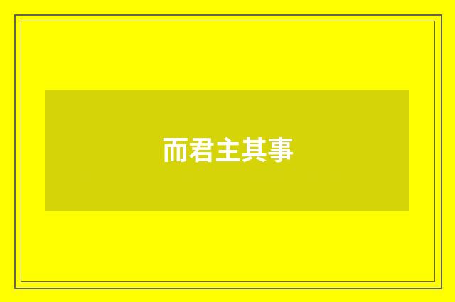 而君主其事