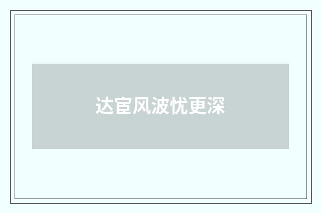 达宦风波忧更深