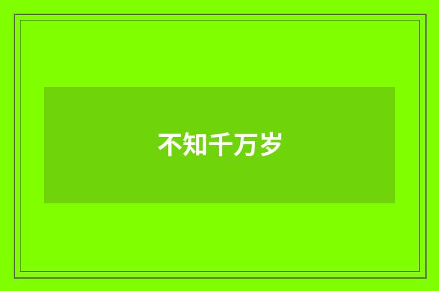 不知千万岁