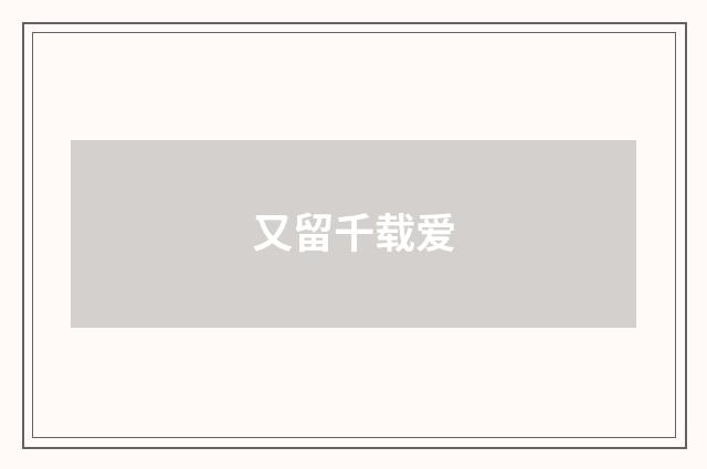 又留千载爱