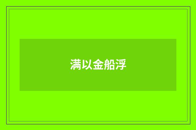 满以金船浮