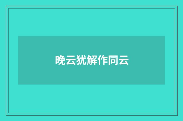 晚云犹解作同云
