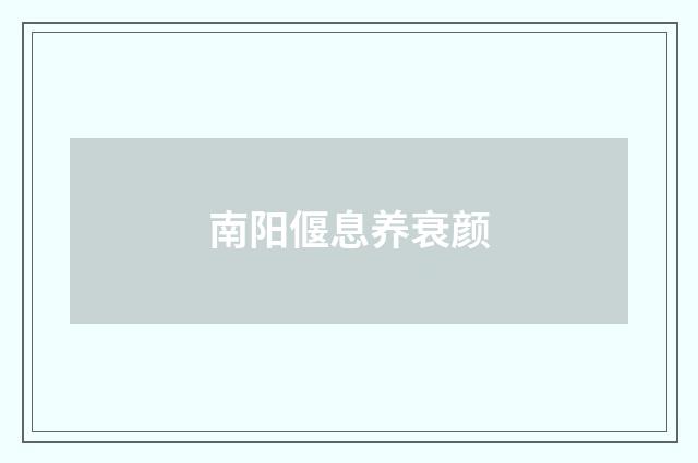 南阳偃息养衰颜