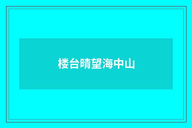 楼台晴望海中山