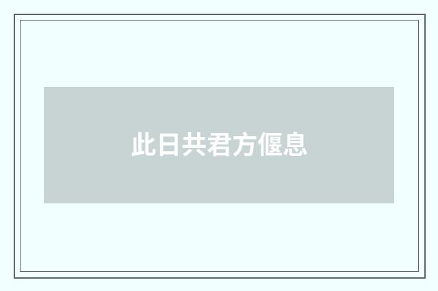 此日共君方偃息