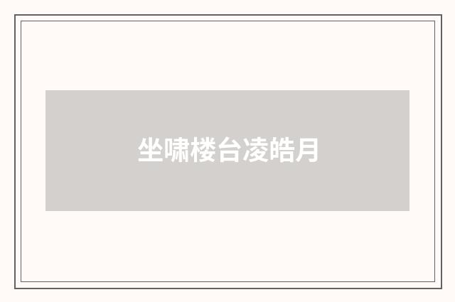 坐啸楼台凌皓月