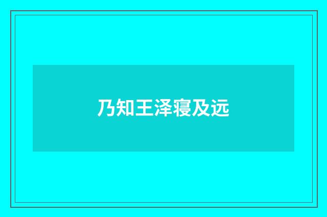 乃知王泽寝及远