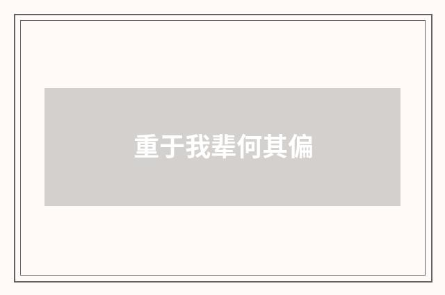 重于我辈何其偏