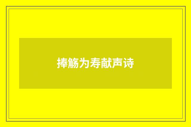 捧觞为寿献声诗