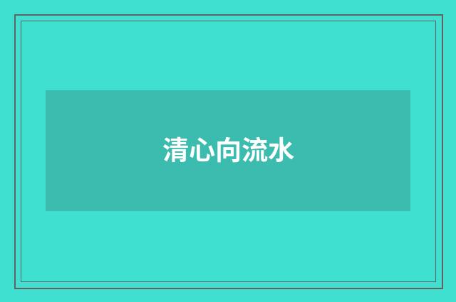 清心向流水