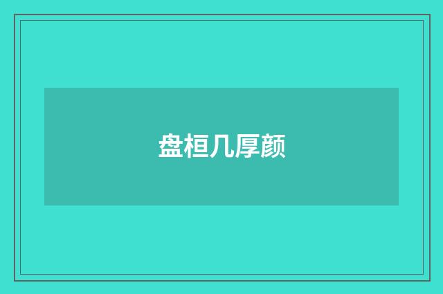 盘桓几厚颜