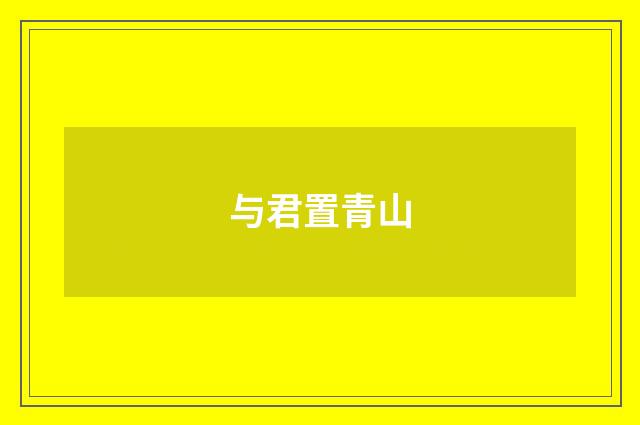 与君置青山