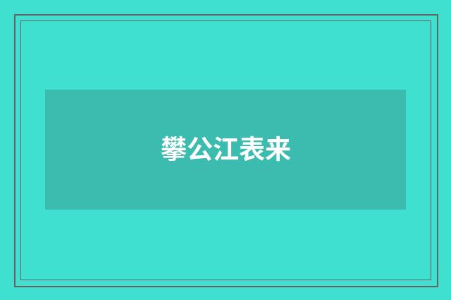 攀公江表来