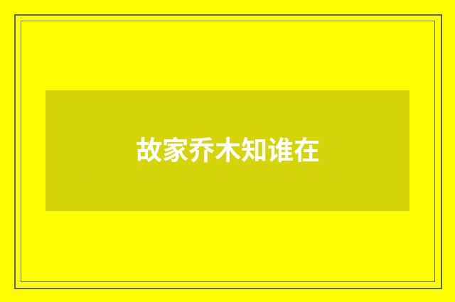 故家乔木知谁在