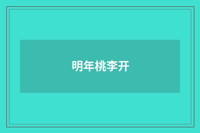 明年桃李开