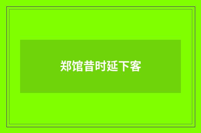 郑馆昔时延下客