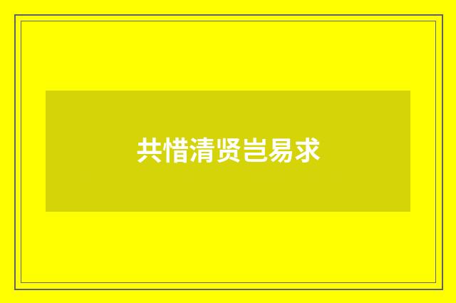 共惜清贤岂易求