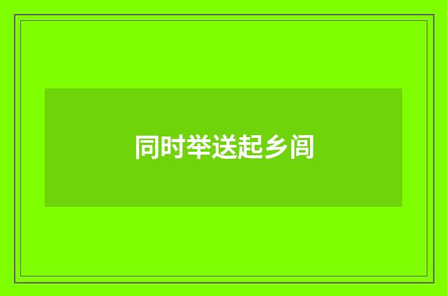 同时举送起乡闾