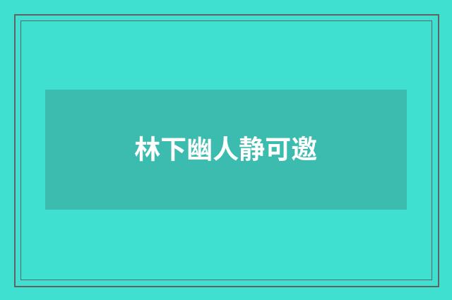 林下幽人静可邀